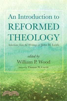 An Introduction to Reformed Theology: Selections from the Writings of John H. Leith