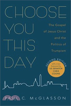 Choose You This Day, Second Edition: The Gospel of Jesus Christ and the Politics of Trumpism