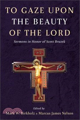 To Gaze Upon the Beauty of the Lord: Sermons in Honor of Scott Bruzek