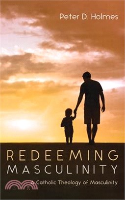 Redeeming Masculinity: A Catholic Theology of Masculinity