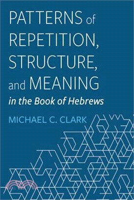 Patterns of Repetition, Structure, and Meaning in the Book of Hebrews