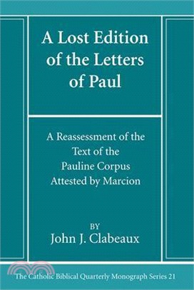 A Lost Edition of the Letters of Paul: A Reassessment of the Text of the Pauline Corpus Attested by Marcion