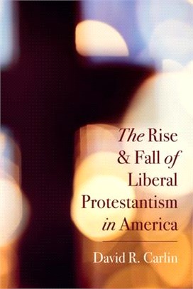 The Rise and Fall of Liberal Protestantism in America