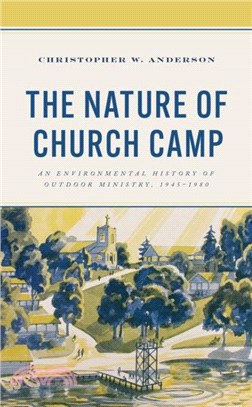 The Nature of Church Camp：An Environmental History of Outdoor Ministry, 1945-1980