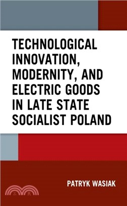 Technological Innovation, Modernity, and Electric Goods in Late State Socialist Poland