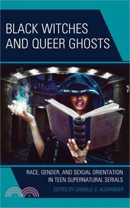 Black Witches and Queer Ghosts: Race, Gender, and Sexual Orientation in Teen Supernatural Serials