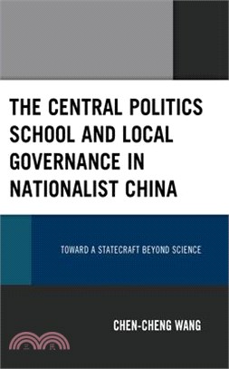 The Central Politics School and Local Governance in Nationalist China: Toward a Statecraft Beyond Science