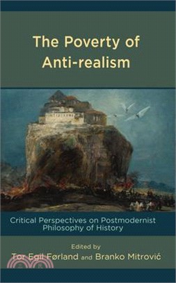 The Poverty of Anti-Realism: Critical Perspectives on Postmodernist Philosophy of History