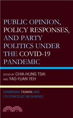 Public Opinion, Policy Responses, and Party Politics under the COVID-19 Pandemic：Examining Taiwan and Its Strategic Neighbors