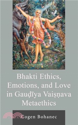 Bhakti Ethics, Emotions, and Love in Gau?iya Vai Ava Metaethics