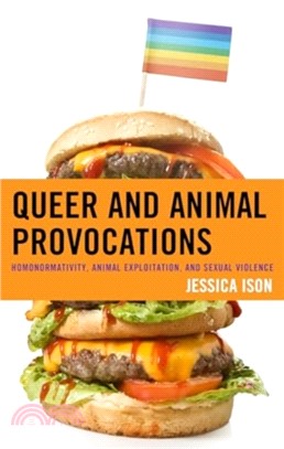 Queer and Animal Provocations：Homonormativity, Animal Exploitation, and Sexual Violence