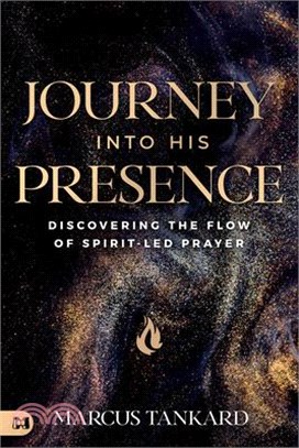 Journey Into His Presence: Discovering the Flow of Spirit-Led Prayer