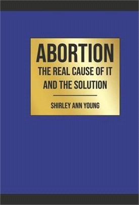 Abortion: The Real Cause of It and the Solution