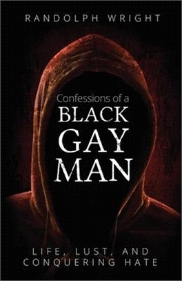 Confessions of a Black Gay Man: Life, Lust, and Conquering Hate