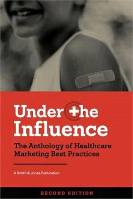 Under the Influence -- Second Edition: The Anthology of Healthcare Marketing Best Practices