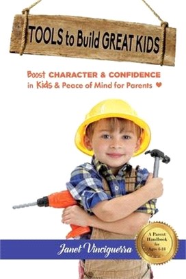 Tools to Build Great Kids: Boost Character & Confidence in Kids & Peace of Mind for Parentsvolume 1