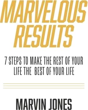 Marvelous Results: 7 Steps to Make the Rest of Your Life the Best of Your Life