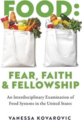 Food: Fear, Faith & Fellowship: An Interdisciplinary Examination of Food Systems in the United States