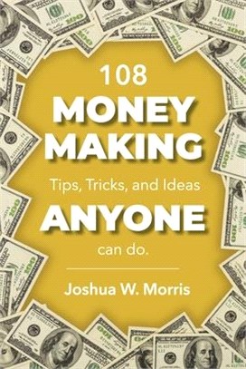 108 Money Making Tips, Tricks, and Ideas Anyone Can Do.