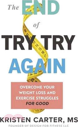 The End of Try Try Again: Overcome Your Weight Loss and Exercise Struggles for Good