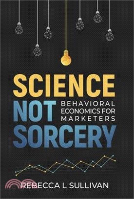 Science Not Sorcery: Behavioral Economics for Marketers