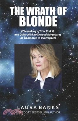 The Wrath of Blonde: (The Making of Star Trek II, and Other Wild Hollywood Adventures as an Amazon in Outerspace.
