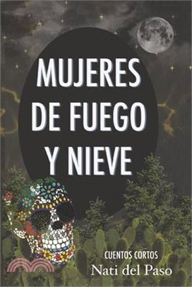 Mujeres de Fuego Y Nieve: Cuentos Cortos