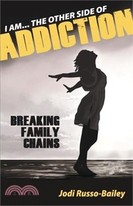 I Am the Other Side of Addiction: Breaking Family Chains Volume 1