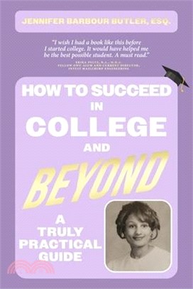 How to Succeed in College and Beyond: A Truly Practical Guide
