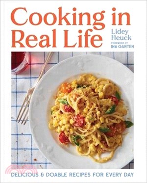 Cooking in Real Life: Delicious & Doable Recipes for Every Day (a Cookbook)