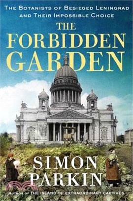 The Forbidden Garden: The Botanists of Besieged Leningrad and Their Impossible Choice