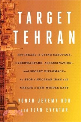 Target Tehran: How Israel Is Using Sabotage, Cyberwarfare, Assassination - And Secret Diplomacy - To Stop a Nuclear Iran and Create a