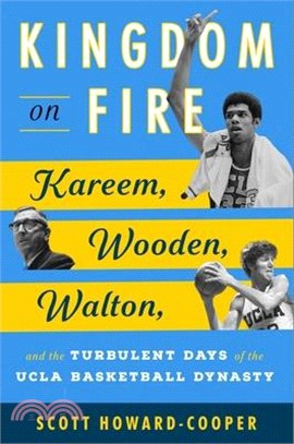 Kingdom on Fire: Kareem, Wooden, Walton, and the Turbulent Days of the UCLA Basketball Dynasty