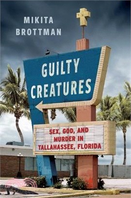 Guilty Creatures: Sex, God, and Murder in Tallahassee, Florida