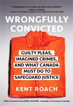 Wrongfully Convicted: Guilty Pleas, Imagined Crimes, and What Canada Must Do to Safeguard Justice