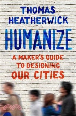 Humanize: A Maker's Guide to Designing Our Cities