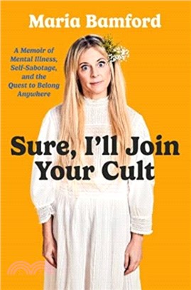 Sure, I'll Join Your Cult：A Memoir of Mental Illness and the Quest to Belong Anywhere