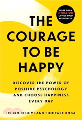 The Courage to Be Happy: Discover the Power of Positive Psychology and Choose Happiness Every Day