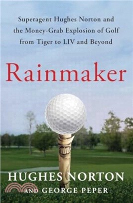 Rainmaker：Superagent Hughes Norton and the Money-Grab Explosion of Golf from Tiger to LIV and Beyond