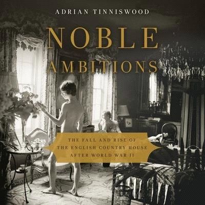 Noble Ambitions Lib/E: The Fall and Rise of the English Country House After World War II