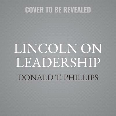 Lincoln on Leadership: Executive Strategies for Tough Times