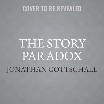 The Story Paradox Lib/E: How Our Love of Storytelling Builds Societies and Tears Them Down