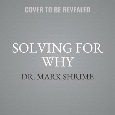 Solving for Why Lib/E: A Surgeon's Journey to Discover the Transformative Power of Purpose