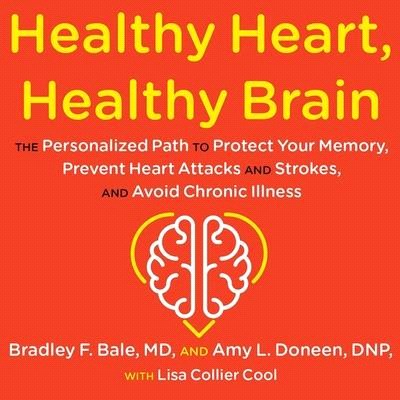 Healthy Heart, Healthy Brain Lib/E: The Personalized Path to Protect Your Memory, Prevent Heart Attacks and Strokes, and Avoid Chronic Illness
