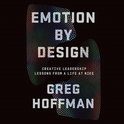 Emotion by Design: Creative Leadership Principles from the Genius of Nike's Marketing and Branding