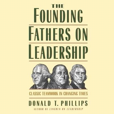 The Founding Fathers on Leadership Lib/E: Classic Teamwork in Changing Times
