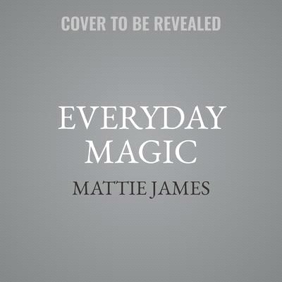 Everyday Magic: The Joy of Not Being Everything and Still Being More Than Enough