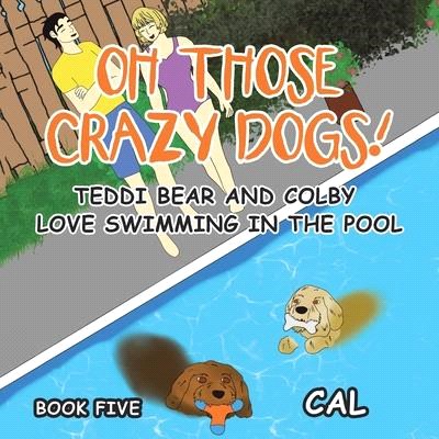 Oh! Those Crazy Dogs!: Teddi Bear and Colby Love Swimming in the Pool