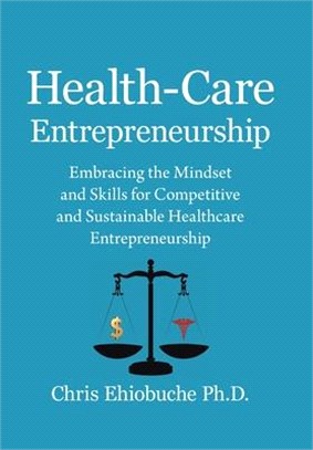 Health-Care Entrepreneurship: Embracing the Mindset and Skills for Competitive and Sustainable Healthcare Entrepreneurship