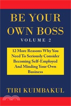 Be Your Own Boss: 12 More Reasons Why You Need to Seriously Consider Becoming Self-Employed and Minding Your Own Business